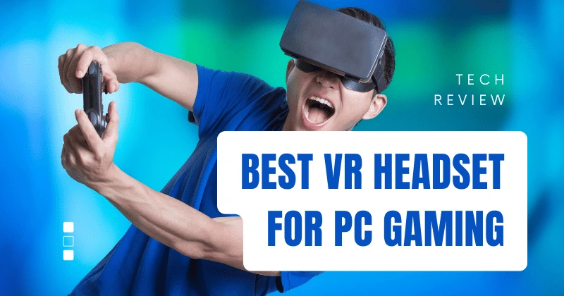 Best VR Headset for PC Gaming – Tech Review